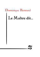 Dominique BERTRAND • Le Maître dit… Dominique BERTRAND • Le Maître dit…