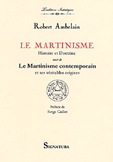 Robert AMBELAIN • LE MARTINISME, Histoire et doctrine, suivi de Le Martinisme contemporain et ses véritables origines • Préface de Serge Caillet