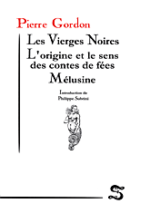 Pierre GORDON • Les Vierges Noires, L'origine et le sens des contes de Fées, Mélusine